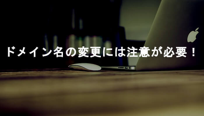 ドメイン名の変更には注意が必要！ドメイン名変更についての正しい考え方！