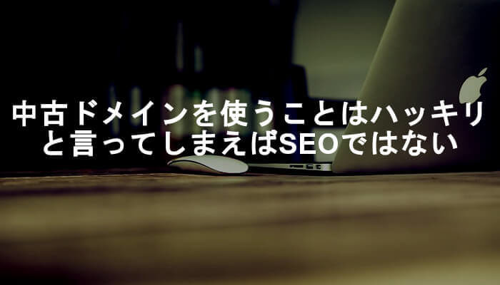 中古ドメイン(オールドドメイン)を使うことはハッキリと言ってしまえばSEOではない