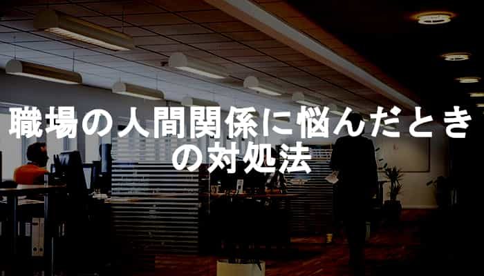 職場の人間関係に疲れたり悩んだときにやっておきたい6つの簡単な対処法！