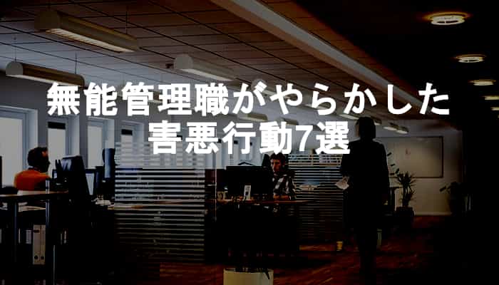 実力がないのに出世した仕事ができない無能社員が管理職になってやった害悪だらけの7つの行動 Ksm Log