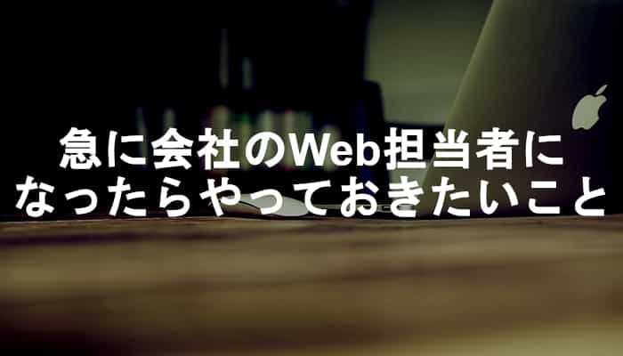 【初心者Web担当者の第一歩】会社で急にWeb担当者になったら悩む前に最初にやるべき5つのこと！