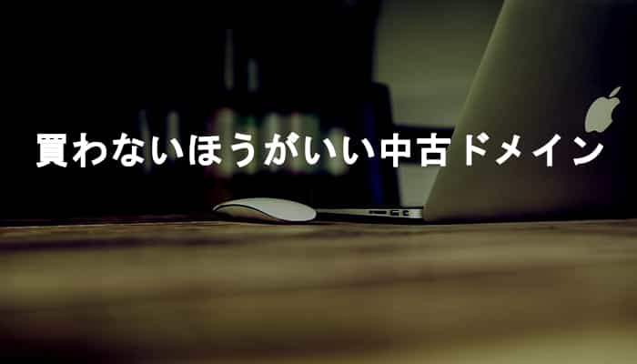 その中古ドメイン買う必要ある？購入する必要がない中古ドメインの特徴10選！
