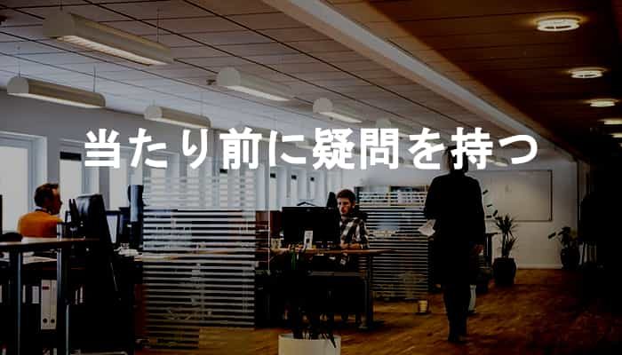 【疑問を持つ重要性】仕事や会社で当たり前とされていることに疑問を抱こう！