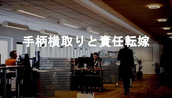 仕事の手柄横取りと責任転嫁が目的で近づくクソ社員の実際に見た手口と腹黒さ