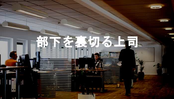 上司の裏切りを見極めろ！部下を裏切る上司の下では働けないって話！