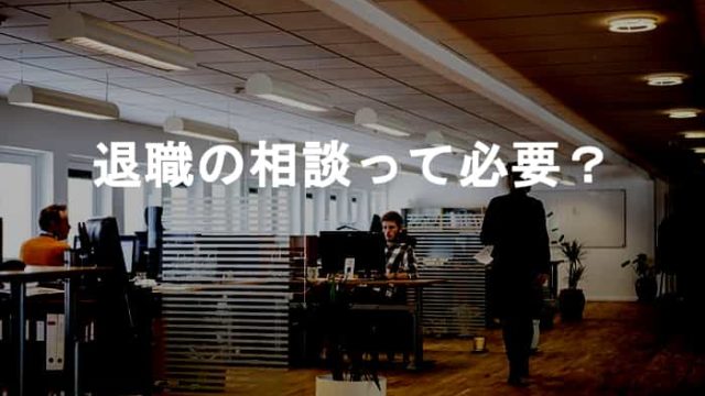 退職の相談は必要？退職は相談ではなく退職の報告だけで良い！