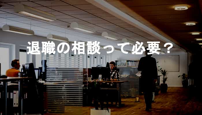 退職の相談は必要？退職は相談ではなく退職の報告だけで良い！