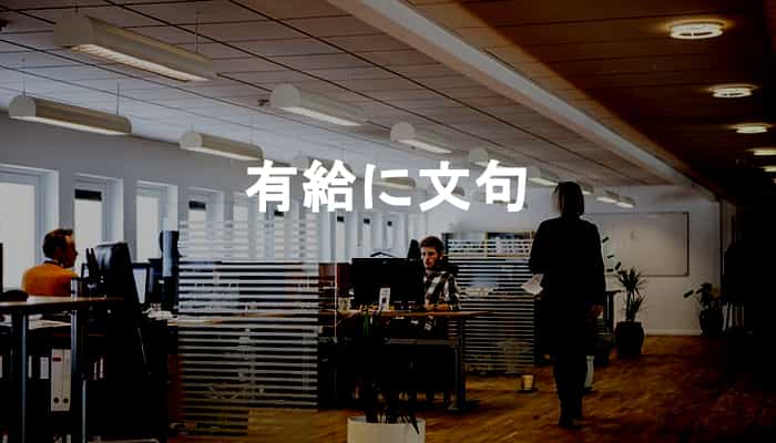有給に文句を言われる？有給休暇の取得に文句やケチをつける会社からは去ろう！