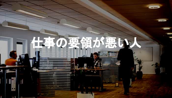 仕事の要領が悪い人の特徴と仕事の要領が悪い人に自覚がない問題点