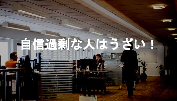 自信過剰な人はうざい！なぜ自信過剰な人をうざいと感じてしまうのか