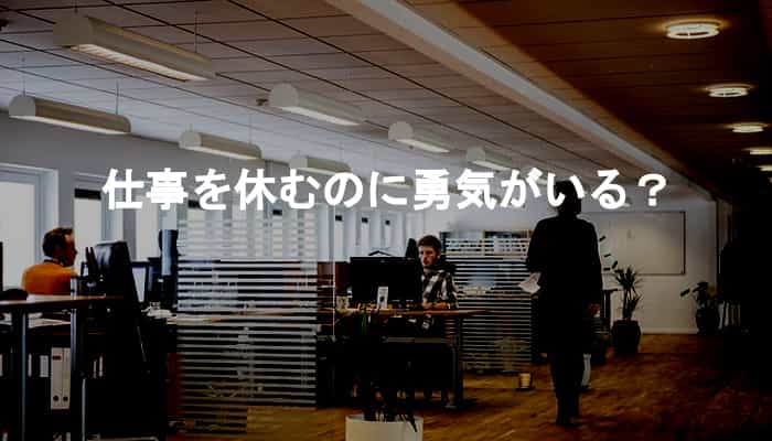 仕事を休むのに勇気がいる？勇気を出さないと仕事を休めないは危険