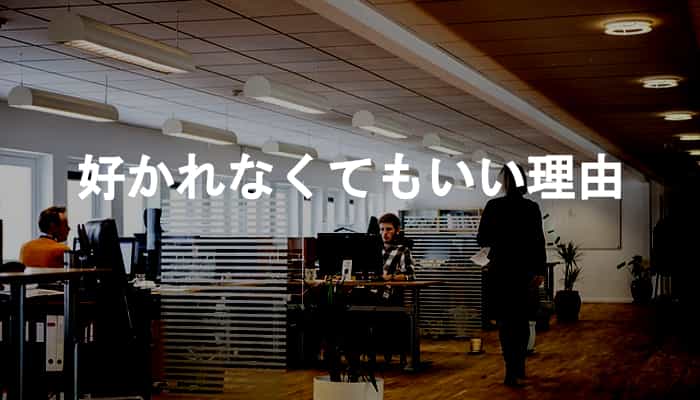 職場で好かれなくてもいい、職場のみんなに好かれなくてもいい理由